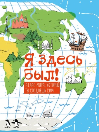 Я здесь был! Атлас мира, который ты создаешь сам 978-5-699-84049-6 - купить в интернет-магазине «Буратино»