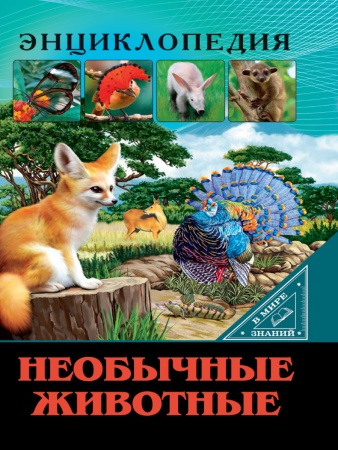 ЭНЦИКЛОПЕДИЯ. В МИРЕ ЗНАНИЙ. НЕОБЫЧНЫЕ ЖИВОТНЫЕ 978-5-378-29742-9 - купить в интернет-магазине «Буратино»